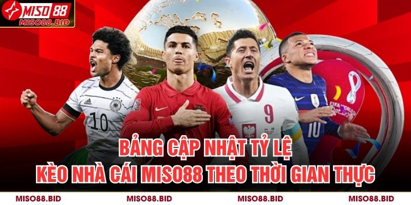 Bảng cập nhật tỷ lệ kèo nhà cái MISO88 theo thời gian thực