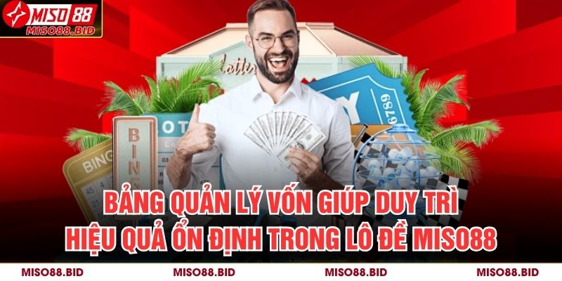 Bảng quản lý vốn giúp duy trì hiệu quả ổn định trong lô đề MISO88