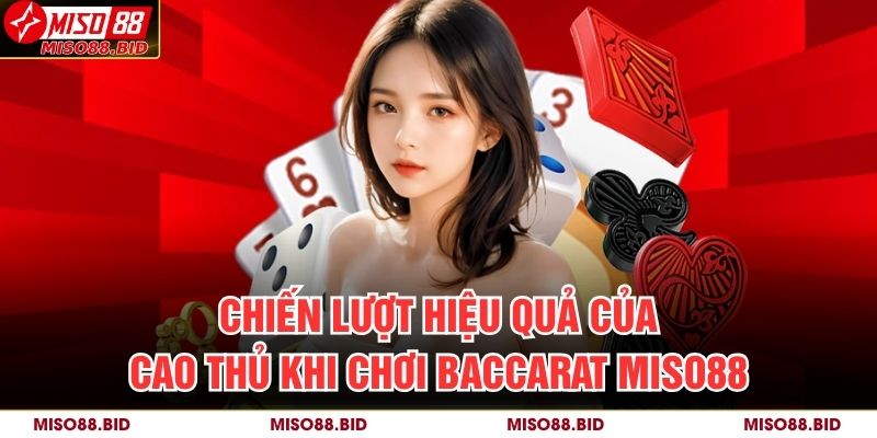 Chiến lượt hiệu quả của cao thủ khi chơi Baccarat MISO88