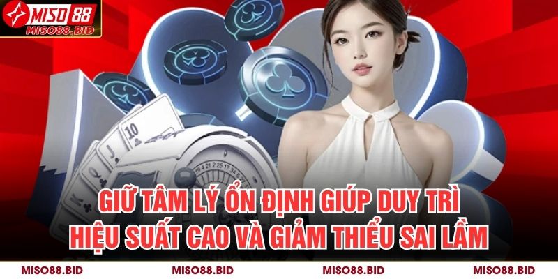 Giữ tâm lý ổn định giúp duy trì hiệu suất cao và giảm thiểu sai lầm