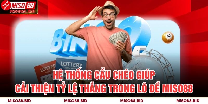 Hệ thống cầu chéo giúp cải thiện tỷ lệ thắng trong lô đề MISO88