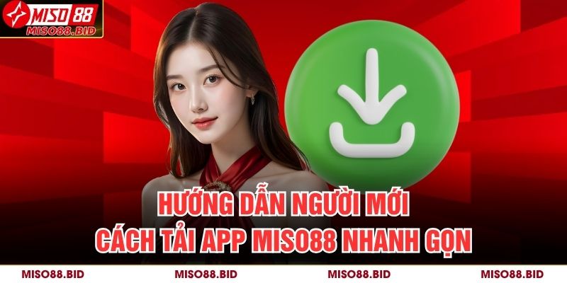 Hướng dẫn người mới cách tải app MISO88 nhanh gọn