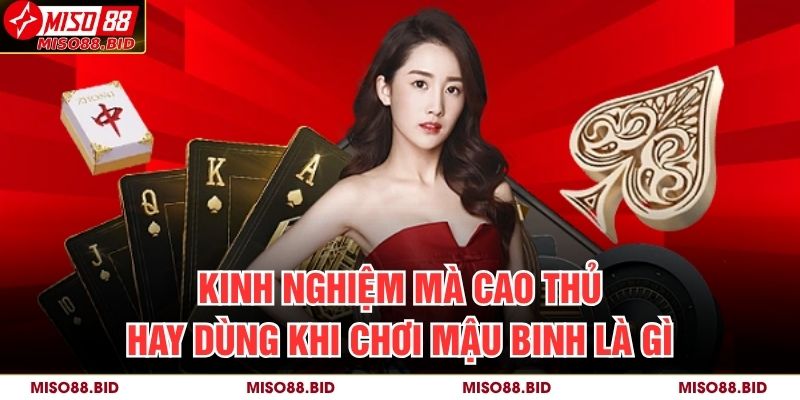  Kinh nghiệm mà cao thủ hay dùng khi chơi mậu binh là gì