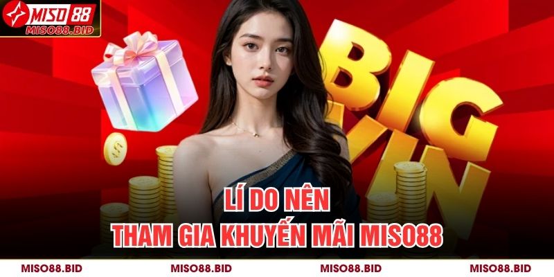 Lí do nên tham gia Khuyến mãi MISO88 