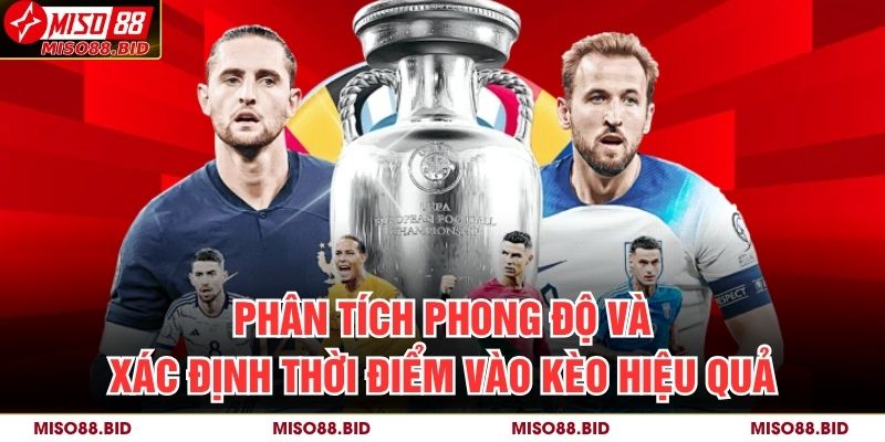 Phân tích phong độ và xác định thời điểm vào kèo hiệu quả