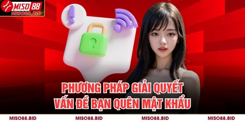 Phương pháp giải quyết vấn đề bạn quên mật khẩu