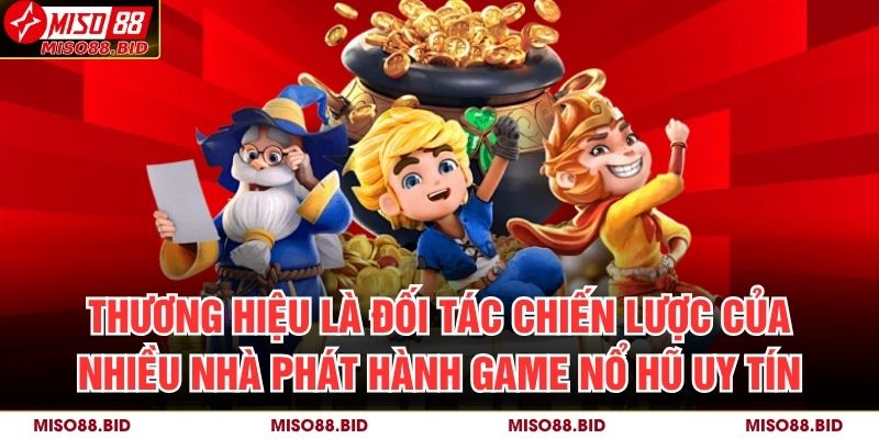 Thương hiệu là đối tác chiến lược của nhiều nhà phát hành game nổ hũ uy tín