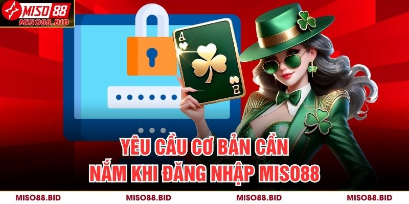 Yêu cầu cơ bản cần nắm khi đăng nhập MISO88