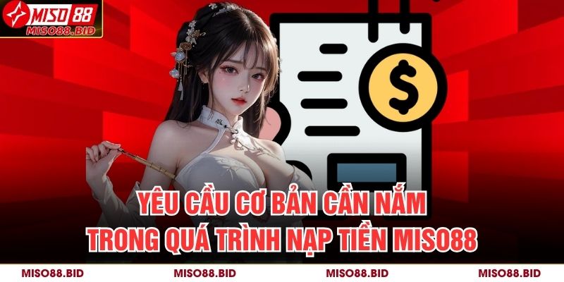 Yêu cầu cơ bản cần nắm trong quá trình nạp tiền MISO88